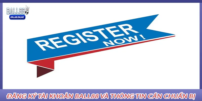 Đăng ký tài khoản Ball88 và thông tin cần chuẩn bị