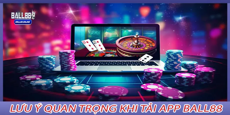 Lưu Ý Quan Trọng Khi Tải App Ball88