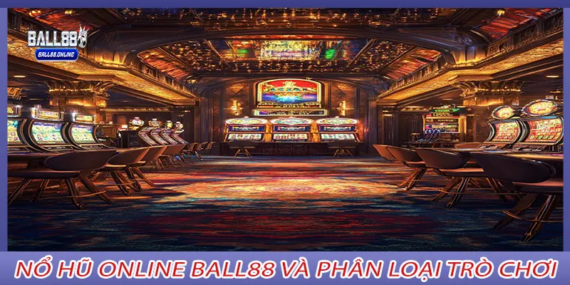 Nổ hũ online Ball88 và phân loại trò chơi