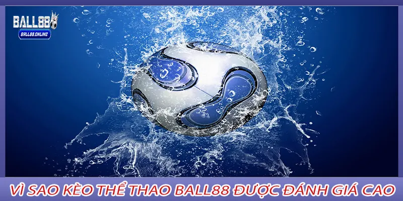 Vì Sao Kèo Thể Thao Ball88 Được Đánh Giá Cao