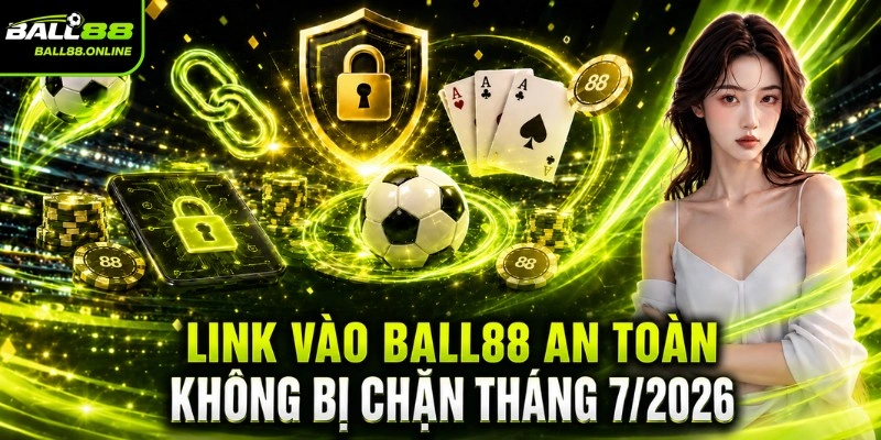 Link vào BALL88 an toàn không bị chặn tháng 7/2026